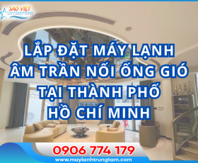 LẮP ĐẶT MÁY LẠNH ÂM TRẦN NỐI ỐNG GIÓ TẠI THÀNH PHỐ HỒ CHÍ MINH