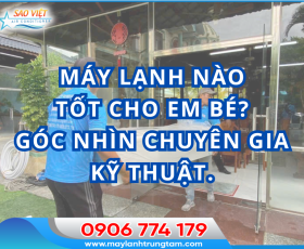 Máy lạnh nào tốt cho em bé? Góc nhìn chuyên gia kỹ thuật lạnh