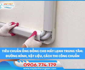 Tiêu chuẩn ống đồng cho máy lạnh trung tâm: Đường kính, vật liệu, cách thi công chuẩn