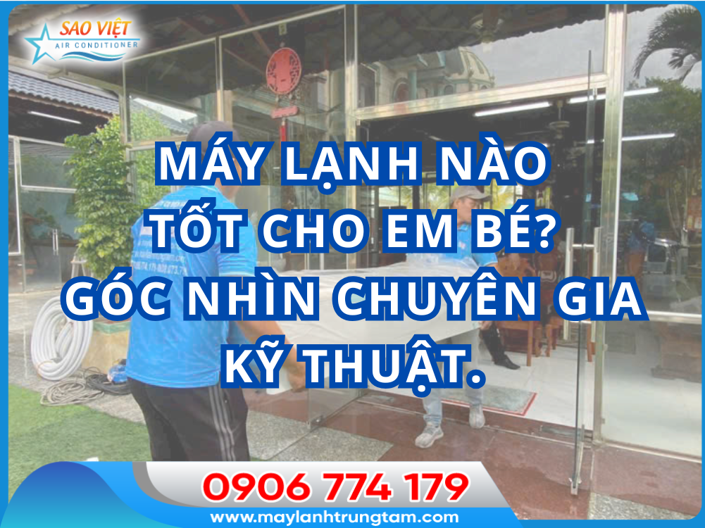 Máy lạnh nào tốt cho em bé? Giải đáp từ chuyên gia.